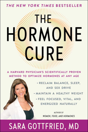 The Hormone Cure : Reclaim Balance, Sleep and Sex Drive; Lose Weight; Feel Focused, Vital, and Energized Naturally with the Gottfried Protocol - Sara Gottfried