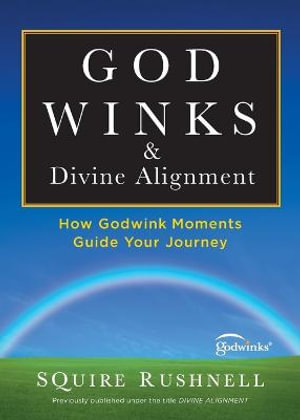 Godwinks & Divine Alignment : How Godwink Moments Guide Your Journey - SQuire Rushnell