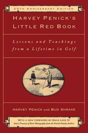 Harvey Penick's Little Red Book : Lessons and Teachings from a Lifetime in Golf - Harvey Penick