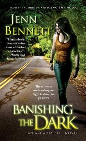 Banishing the Dark : The Arcadia Bell series - Jenn Bennett