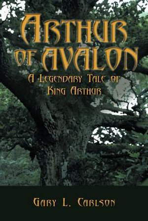 Arthur of Avalon : A Legendary Tale of King Arthur - Gary L. Carlson