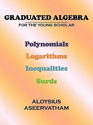 Graduated Algebra : For the Young Scholar - Aloysius Aseervatham