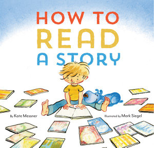 How to Read a Story : (Illustrated Children's Book, Picture Book for Kids, Read Aloud Kindergarten Books) - Kate Messner