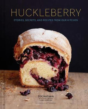 Huckleberry : Stories, Secrets, and Recipes from Our Kitchen - Zoe Nathan