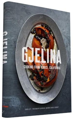 Gjelina: Cooking from Venice, California : California Cooking, Restaurant Cookbooks, Cal-Med Cookbook - Travis Lett