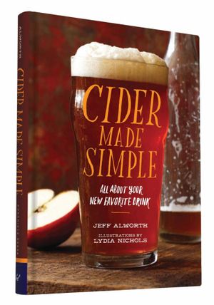 Cider Made Simple : All About Your New Favorite Drink - Jeff Alworth