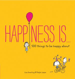 Happiness is . . . : 500 Things to be Happy About - Lisa Swerling