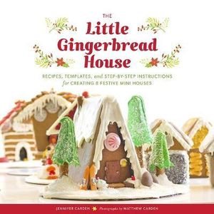 Little Gingerbread House : Recipes, Templates, and Step-by-Step Instructions for Creating 8 Festive Mini Houses - Jennifer Carden