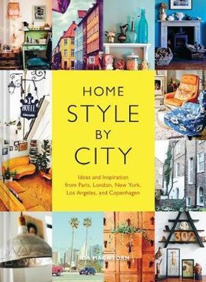 Home Style by City : Ideas and Inspiration from Paris, London, New York, Los Angeles, and Copenhagen - Ida Magntorn