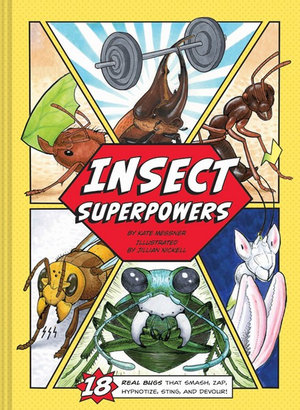 Insect Superpowers : 18 Real Bugs That Smash, Zap, Hypnotize, Sting, and Devour! - Jillian Nickell