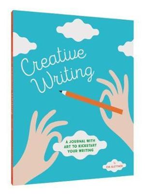 Creative Writing : A Journal with Art to Kickstart Your Writing - Eva Glettner