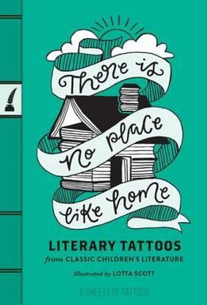 There Is No Place Like Home : Literary Tattoos from Classic Children's Literature - Lotta Scott