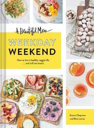 A Beautiful Mess : Weekday Weekend : How to live a healthy veggie life...and still eat treats - Emma Chapman