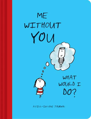 Me Without You, What Would I Do? : A Fill-In Love Journal (Sentimental Boyfriend or Girlfriend Gift, Things I Love About You Journal) - Lisa Swerling