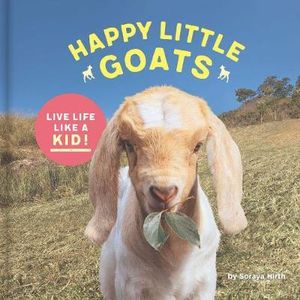 Happy Little Goats : Live Life Like A Kid! - Soraya Hirth