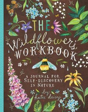 The Wildflower's Workbook : A Journal for Self-Discovery in Nature - Katie Daisy