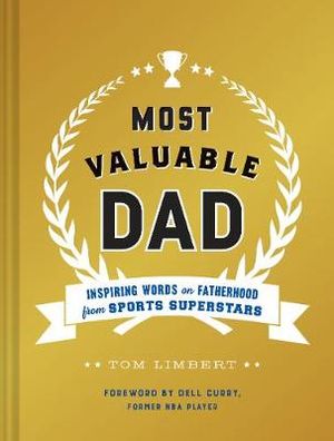 Most Valuable Dad : Inspiring Words on Fatherhood from Sports Superstars - Tom Limbert