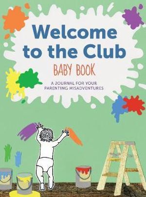 Welcome to the Club Baby Book : A Journal for Your Parenting Misadventures - Raquel D'Apice