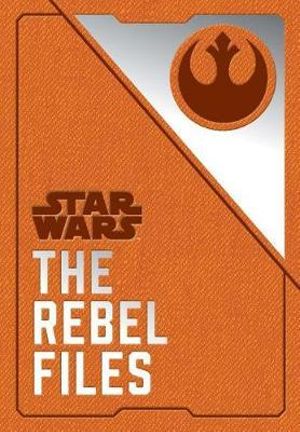 Star Wars : The Rebel Files: (Star Wars Books, Science Fiction Adventure Books, Jedi Books, Star Wars Collectibles) - Daniel Wallace