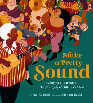 Make a Pretty Sound : A Story of Ella Jenkins--The First Lady of Children's Music - Eleanor Davis