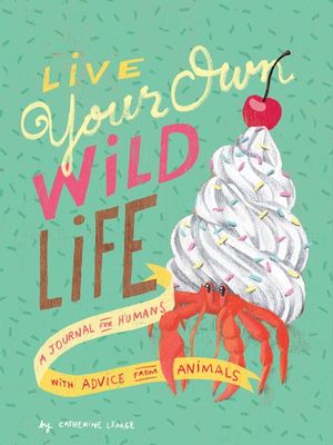 Live Your Own Wild Life : Journal for Humans with Advice from Animals - Catherine Lepage