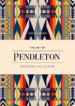 The Art of Pendleton Notebook Collection : Pendleton - Pendleton Woolen Mills