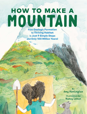 How to Make a Mountain : in Just 9 Simple Steps and Only 100 Million Years! - Amy Huntington