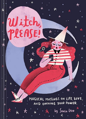 Witch, Please : Magical Musings on Life, Love, and Owning Your Power - Sonia Lazo