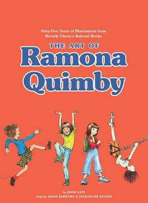 The Art of Ramona Quimby : Sixty-Five Years of Illustrations from Beverly Cleary's Beloved Books - Anna Katz