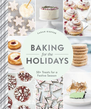 Baking for the Holidays : 50+ Treats for a Festive Season - Sarah Kieffer