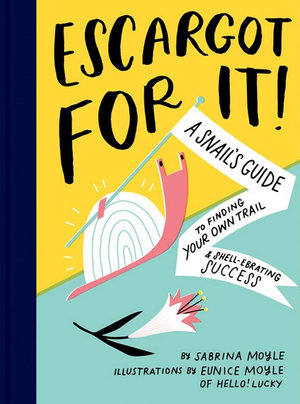 Escargot for It! : A Snail's Guide to Finding Your Own Trail & Shell-ebrating Success (Inspirational Illustrated Pun Book, Funny Graduation Gift) - Eunice Moyle