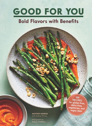 Good for You : Bold Flavors with Benefits. 100 recipes for gluten-free, dairy-free, vegetarian, and vegan diets - Akhtar Nawab