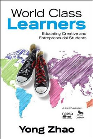 World Class Learners : Educating Creative and Entrepreneurial Students - Yong Zhao