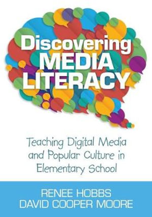Discovering Media Literacy : Teaching Digital Media and Popular Culture in Elementary School - Renee Hobbs