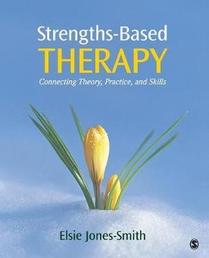 Strengths-Based Therapy : Connecting Theory, Practice and Skills - Elsie Jones-Smith