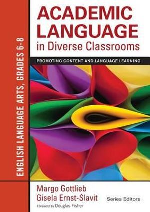 Academic Language in Diverse Classrooms: English Language Arts, Grades 6-8 : Promoting Content and Language Learning - Margo Gottlieb