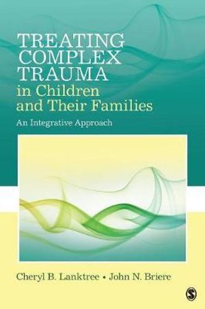 Treating Complex Trauma in Children and Their Families : An Integrative Approach - Cheryl B. Lanktree