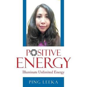 Positive Energy : Illuminate Unlimited Energy - Ping Leeka