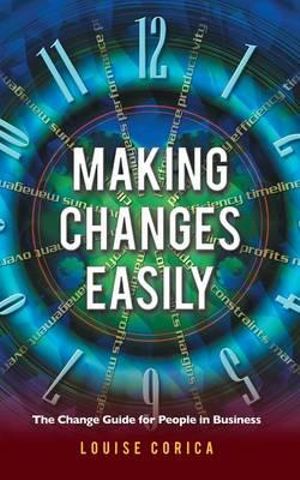 Making Changes Easily : The Change Guide for People in Business - Louise Corica