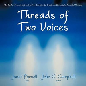 Threads of Two Voices : The Paths of An Artist and a Poet Entwine to Create an Exquisitely Beautiful Message - Janet Purcell