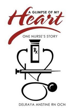 A Glimpse of My Heart : One Nurse's Story - Delraya Anstine Rn Ocn