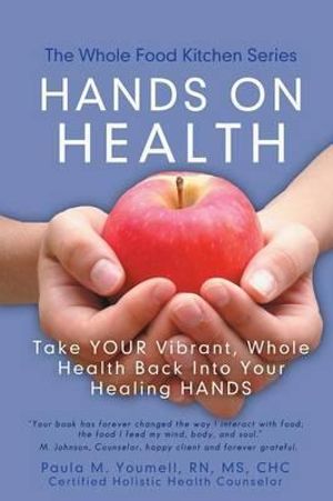 Hands on Health : Take Your Vibrant, Whole Health Back Into Your Healing Hands - Rn MS Chc Youmell