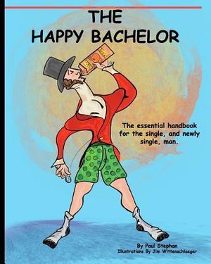 The Happy Bachelor : The Essential Handbook for the Newly Single Man - James Wittenschlaeger