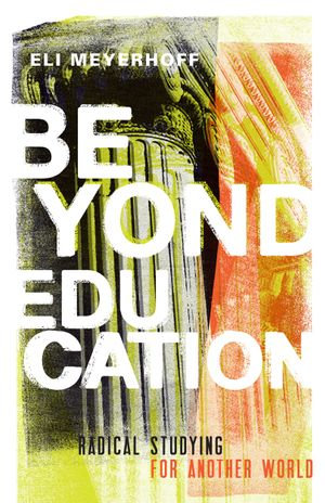 Beyond Education : Radical Studying for Another World - Eli Meyerhoff
