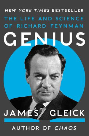 Genius: The Life and Science of Richard Feynman : The Life and Science of Richard Feynman - James Gleick