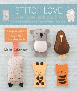 Stitch Love : Sweet Creatures Big & Small : Cute Kitties and Cows and Cubs and More...and a Yeti - Mollie Johanson