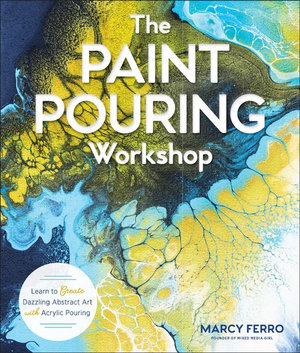 The Paint Pouring Workshop : Learn to Create Dazzling Abstract Art with Acrylic Pouring - Marcy Ferro