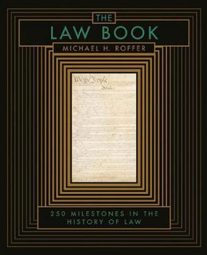 The Law Book : From Hammurabi to the International Criminal Court, 250 Milestones in the History of Law - Michael H. Roffer