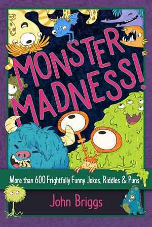 Monster Madness! : More Than 600 Frightfully Funny Jokes, Riddles & Puns - John Briggs