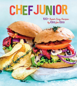 Chef Junior : 100 Super Delicious Recipes by Kids for Kids! - Anthony Spears